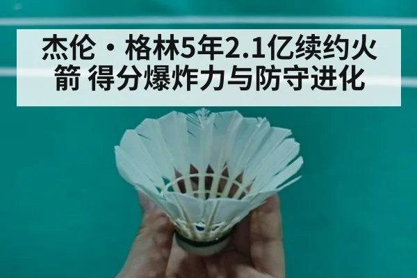杰伦·格林5年2.1亿续约火箭 得分爆炸力与防守进化
